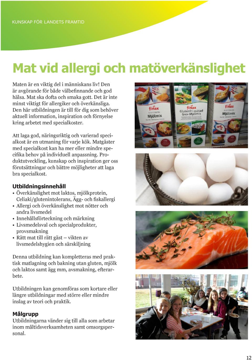 Att laga god, näringsriktig och varierad specialkost är en utmaning för varje kök. Matgäster med specialkost kan ha mer eller mindre specifika behov på individuell anpassning.