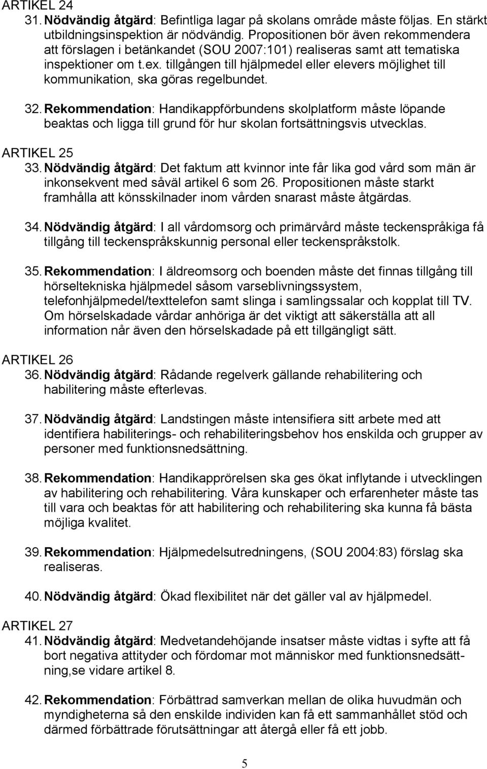 tillgången till hjälpmedel eller elevers möjlighet till kommunikation, ska göras regelbundet. 32.