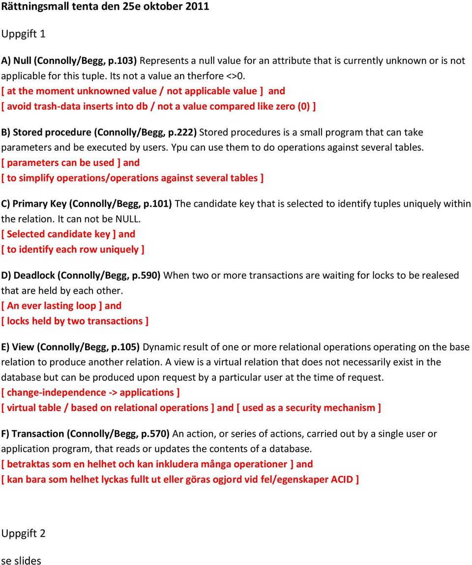 [ at the moment unknowned value / not applicable value ] and [ avoid trash-data inserts into db / not a value compared like zero (0) ] B) Stored procedure (Connolly/Begg, p.