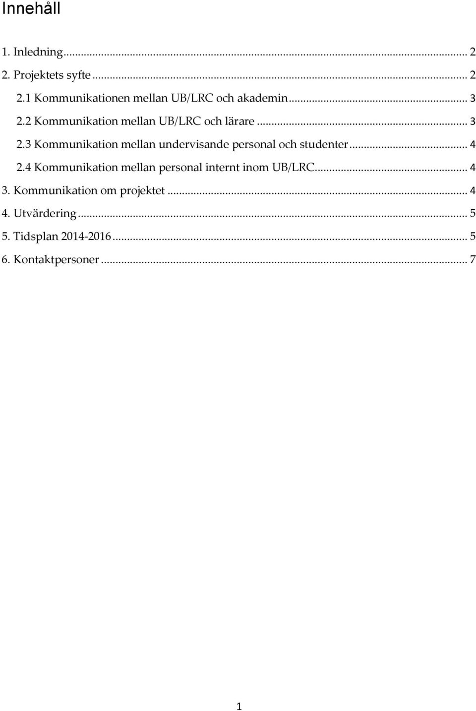 .. 4 2.4 Kommunikation mellan personal internt inom UB/LRC... 4 3. Kommunikation om projektet.