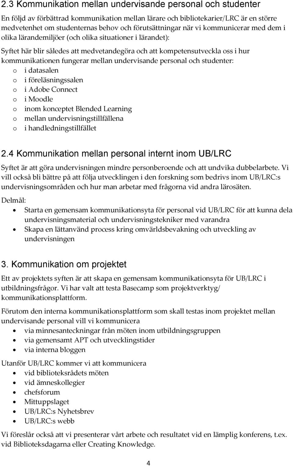 fungerar mellan undervisande personal och studenter: o i datasalen o i föreläsningssalen o i Adobe Connect o i Moodle o inom konceptet Blended Learning o mellan undervisningstillfällena o i