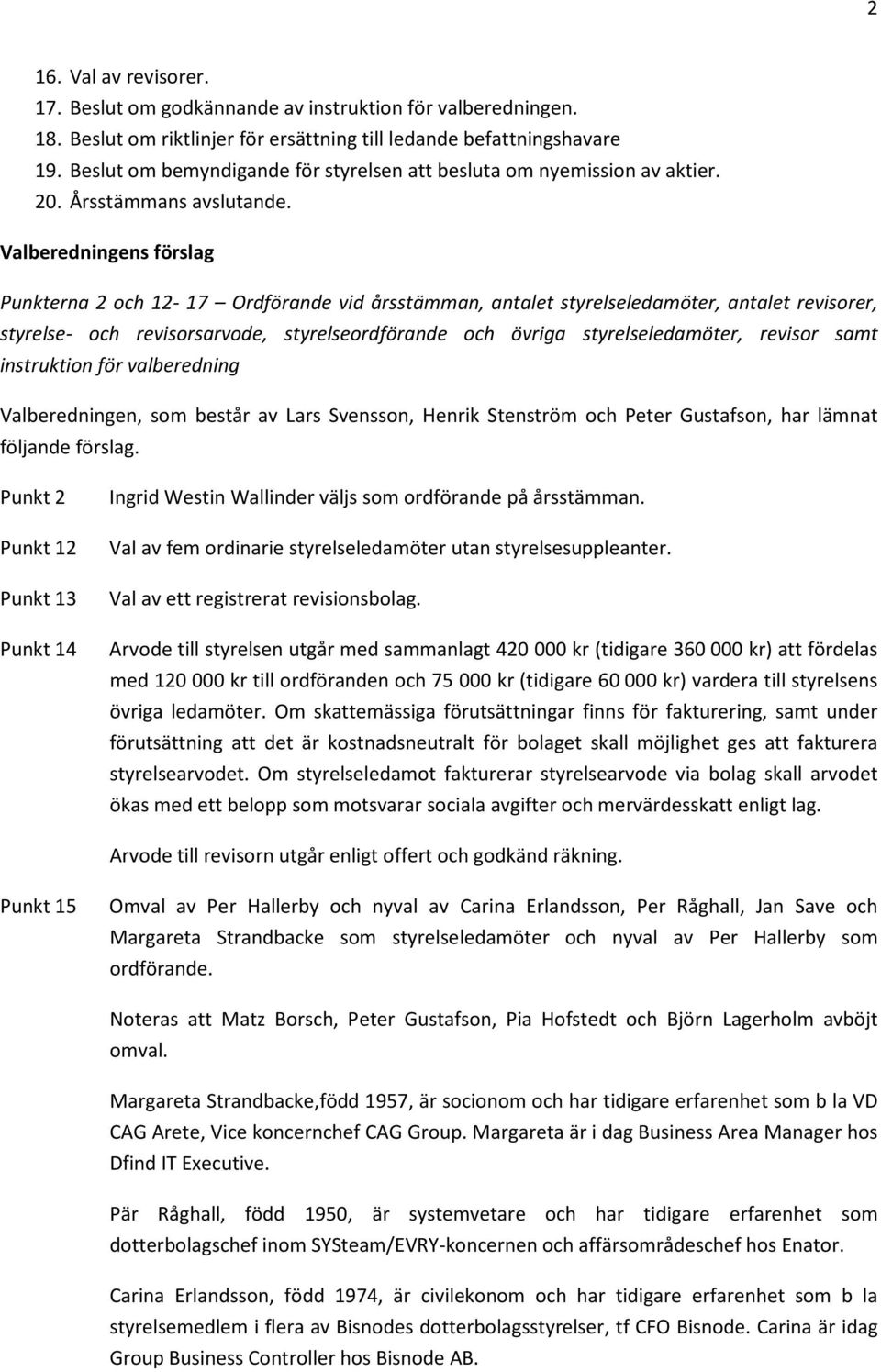 Valberedningens förslag Punkterna 2 och 12-17 Ordförande vid årsstämman, antalet styrelseledamöter, antalet revisorer, styrelse- och revisorsarvode, styrelseordförande och övriga styrelseledamöter,