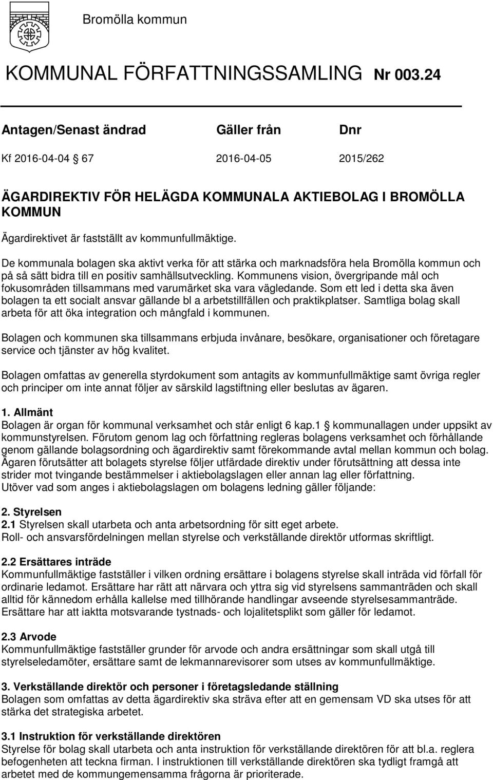 De kommunala bolagen ska aktivt verka för att stärka och marknadsföra hela Bromölla kommun och på så sätt bidra till en positiv samhällsutveckling.