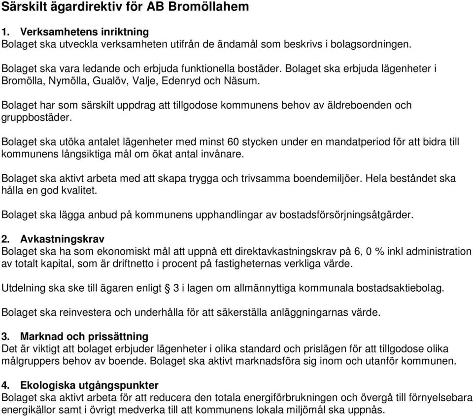 Bolaget har som särskilt uppdrag att tillgodose kommunens behov av äldreboenden och gruppbostäder.