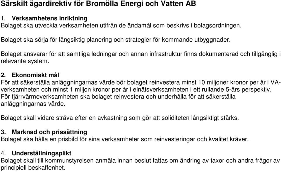 Bolaget ansvarar för att samtliga ledningar och annan infrastruktur finns dokumenterad och tillgänglig i relevanta system. 2.