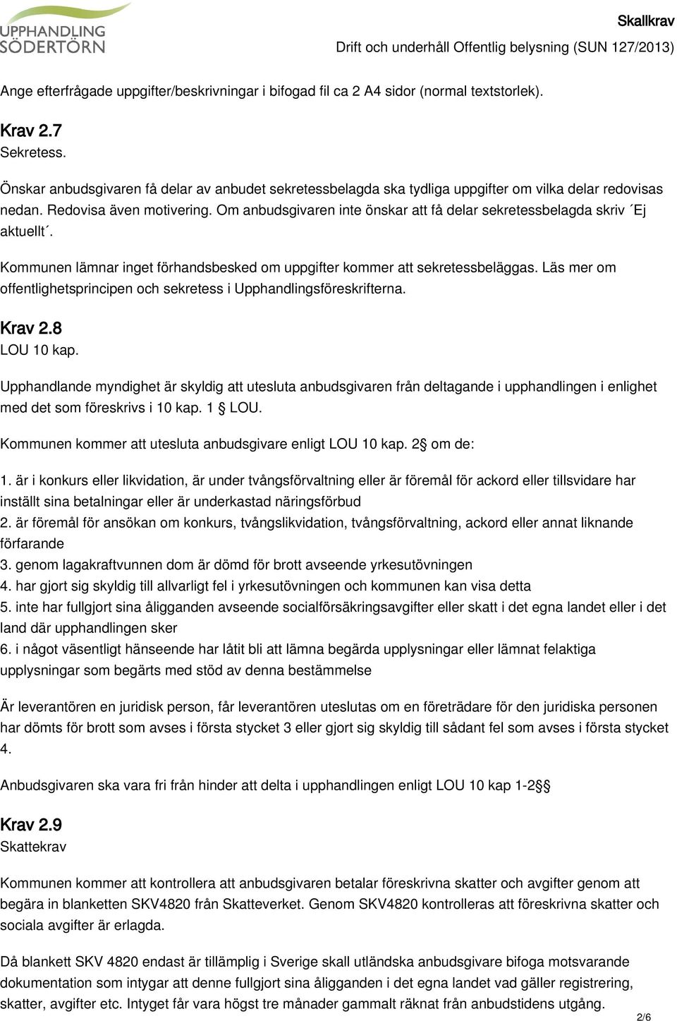 Om anbudsgivaren inte önskar att få delar sekretessbelagda skriv Ej aktuellt. Kommunen lämnar inget förhandsbesked om uppgifter kommer att sekretessbeläggas.