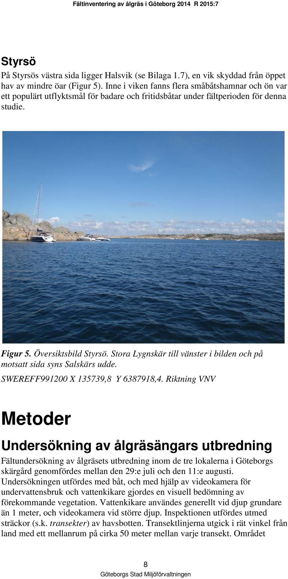 Stora Lygnskär till vänster i bilden och på motsatt sida syns Salskärs udde. SWEREFF991200 X 135739,8 Y 6387918,4.