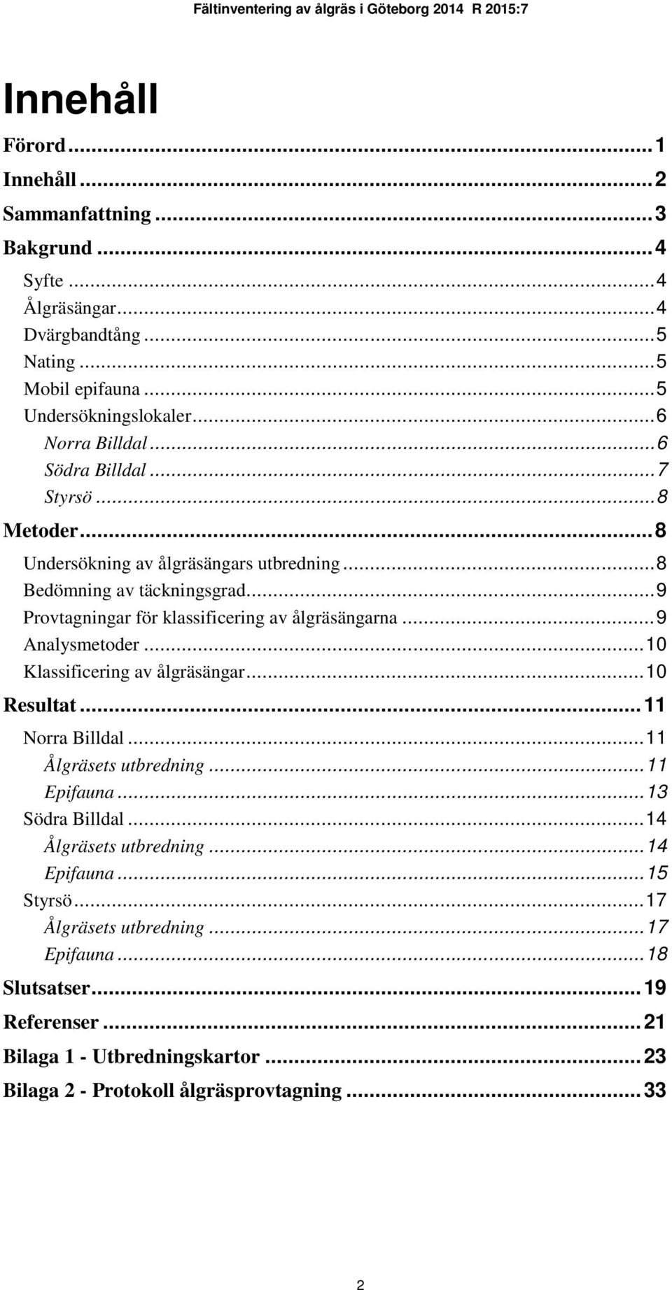 .. 9 Provtagningar för klassificering av ålgräsängarna... 9 Analysmetoder... 10 Klassificering av ålgräsängar... 10 Resultat... 11 Norra Billdal... 11 Ålgräsets utbredning.