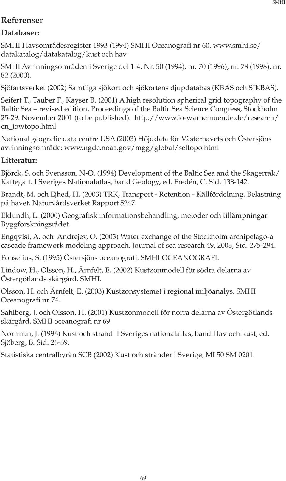 (2001) A high resolution spherical grid topography of the Baltic Sea revised edition, Proceedings of the Baltic Sea Science Congress, Stockholm 25-29. November 2001 (to be published). http://www.