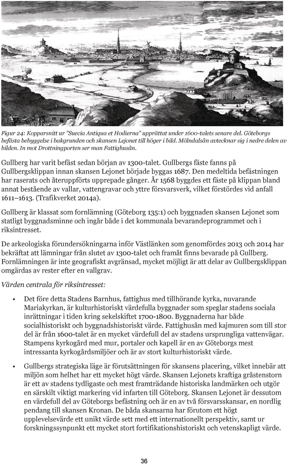 Gullbergs fäste fanns på Gullbergsklippan innan skansen Lejonet började byggas 1687. Den medeltida befästningen har raserats och återuppförts upprepade gånger.