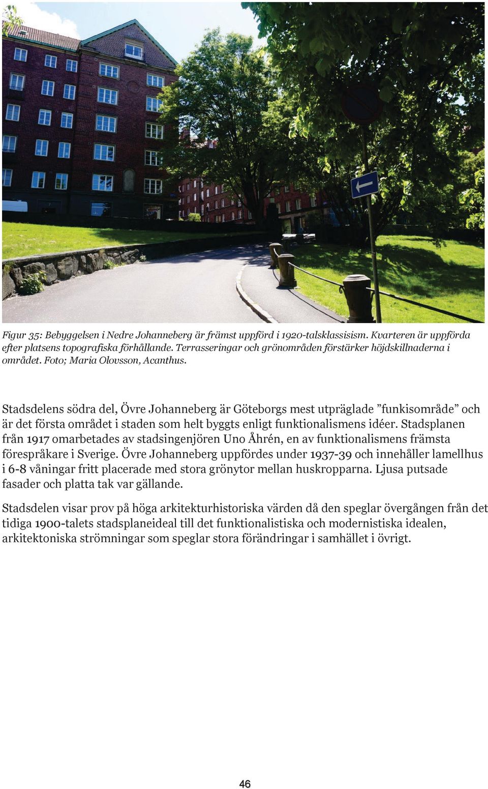 Stadsdelens södra del, Övre Johanneberg är Göteborgs mest utpräglade funkisområde och är det första området i staden som helt byggts enligt funktionalismens idéer.