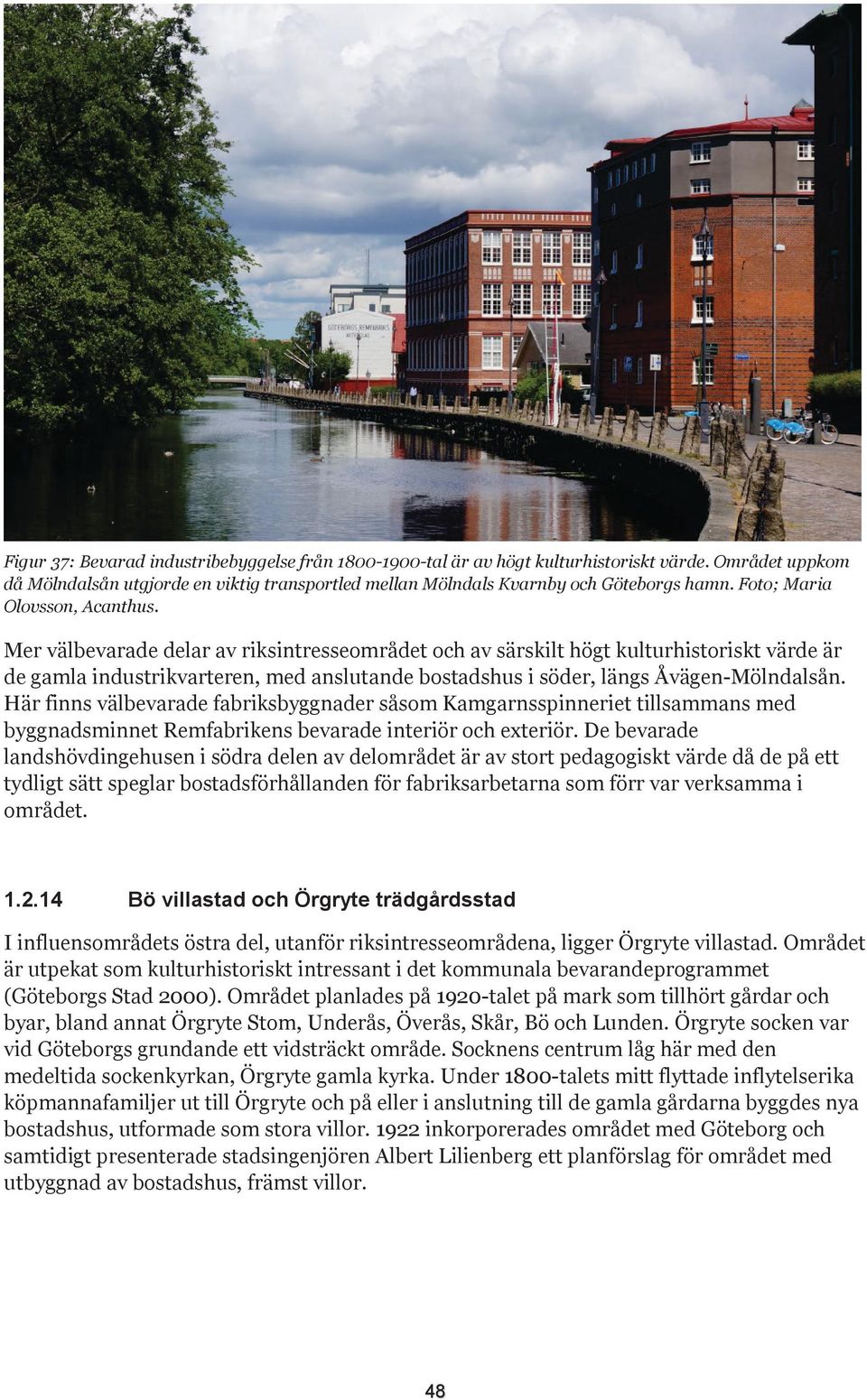 Mer välbevarade delar av riksintresseområdet och av särskilt högt kulturhistoriskt värde är de gamla industrikvarteren, med anslutande bostadshus i söder, längs Åvägen-Mölndalsån.