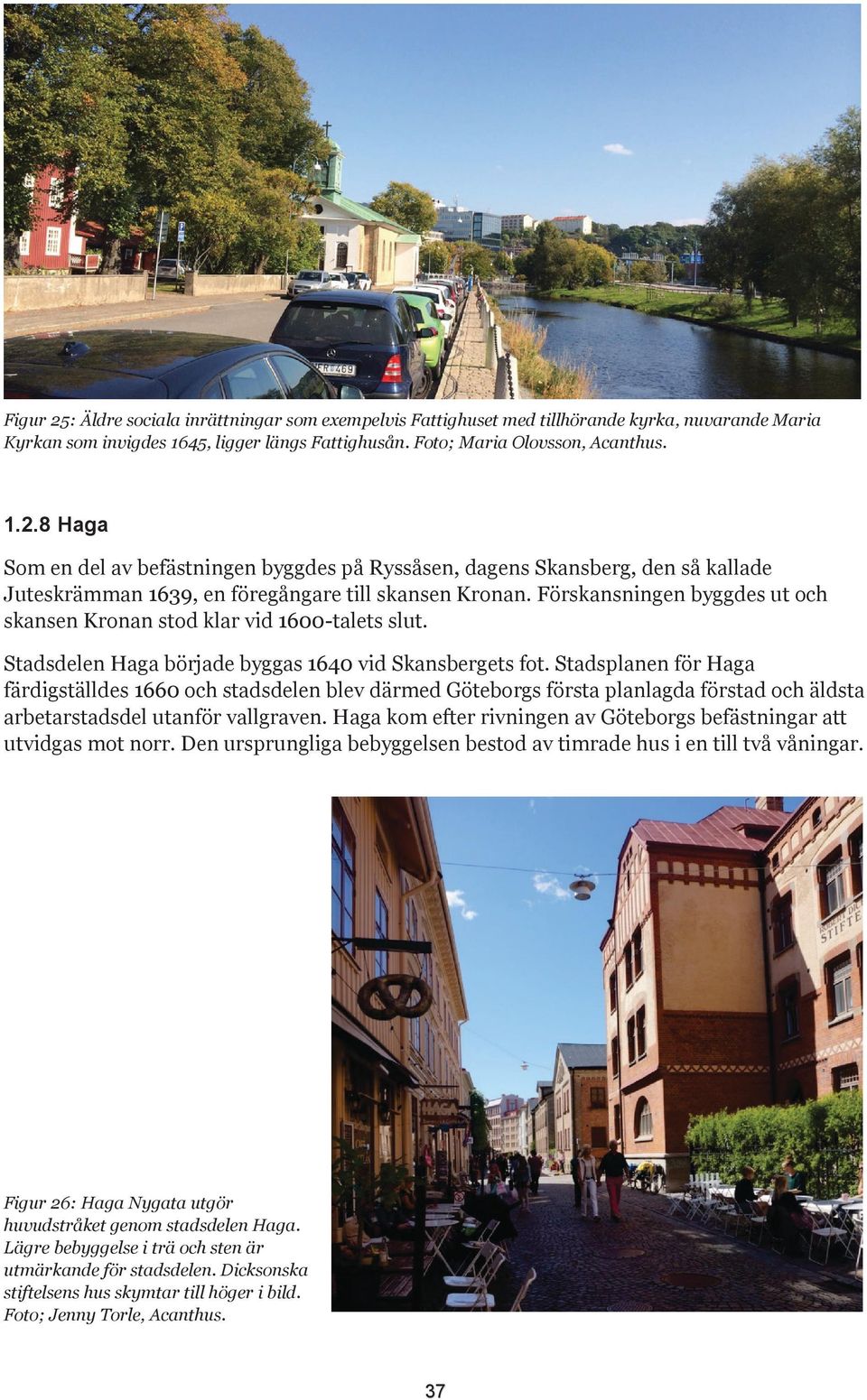 Stadsplanen för Haga färdigställdes 1660 och stadsdelen blev därmed Göteborgs första planlagda förstad och äldsta arbetarstadsdel utanför vallgraven.