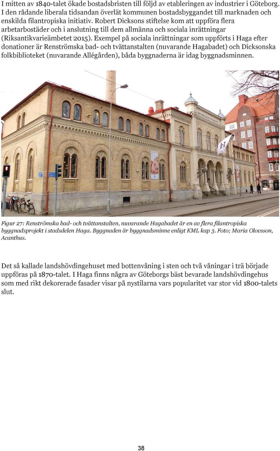 Robert Dicksons stiftelse kom att uppföra flera arbetarbostäder och i anslutning till dem allmänna och sociala inrättningar (Riksantikvarieämbetet 2015).