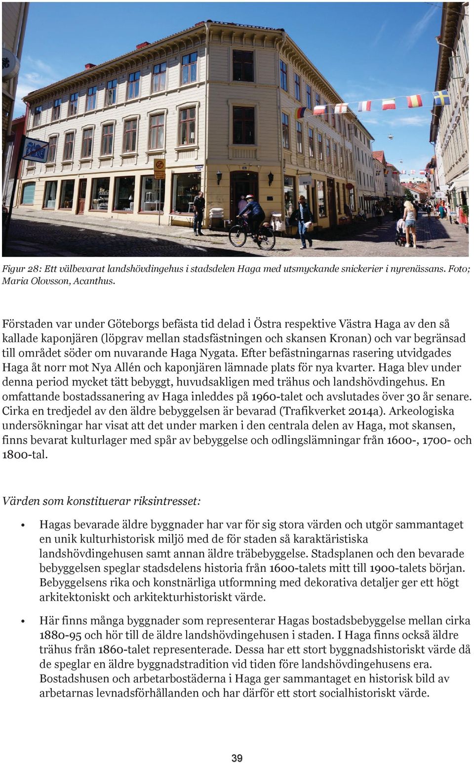 nuvarande Haga Nygata. Efter befästningarnas rasering utvidgades Haga åt norr mot Nya Allén och kaponjären lämnade plats för nya kvarter.