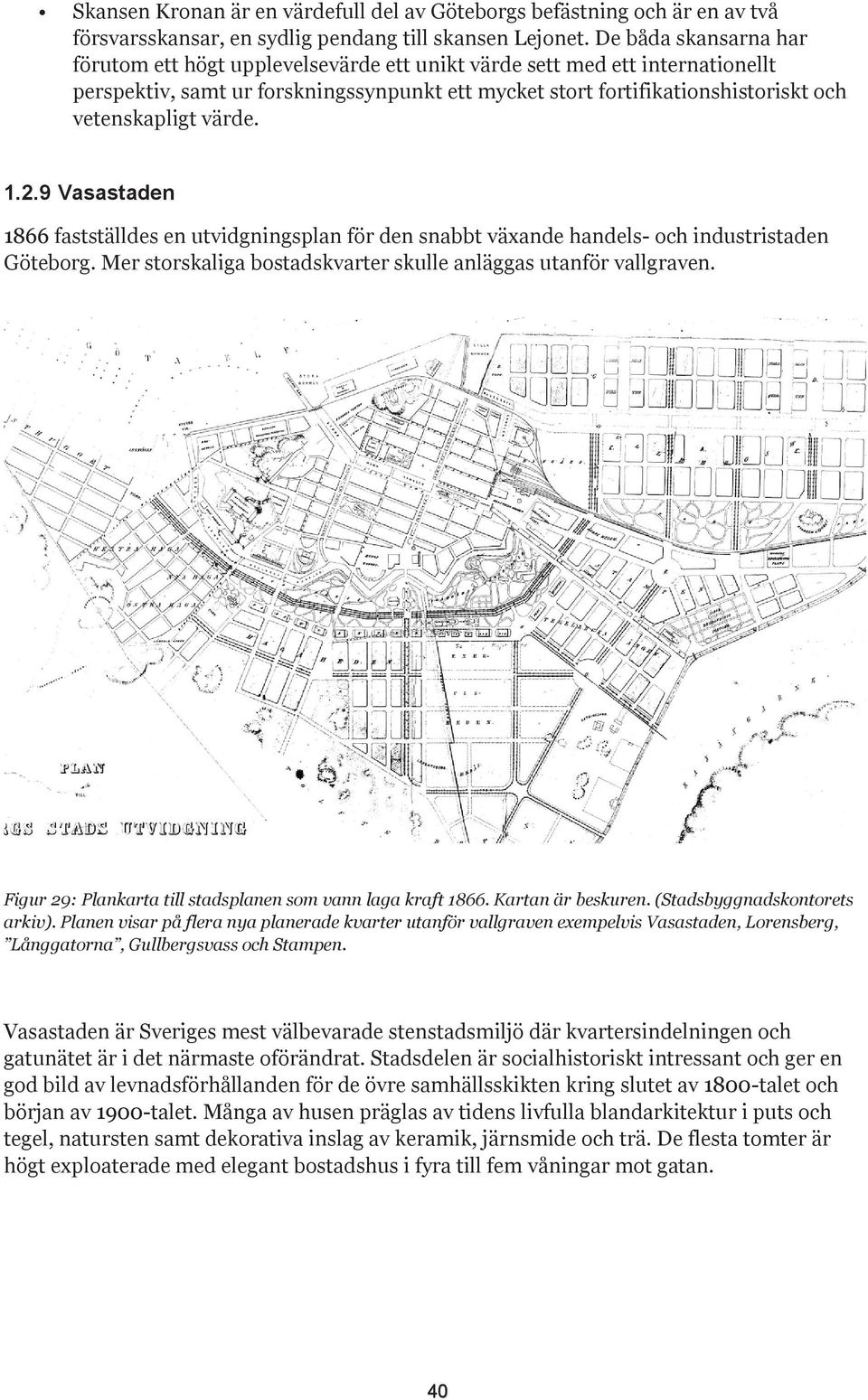 värde. 1.2.9 Vasastaden 1866 fastställdes en utvidgningsplan för den snabbt växande handels- och industristaden Göteborg. Mer storskaliga bostadskvarter skulle anläggas utanför vallgraven.
