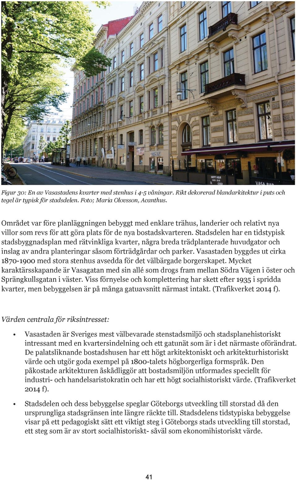 Stadsdelen har en tidstypisk stadsbyggnadsplan med rätvinkliga kvarter, några breda trädplanterade huvudgator och inslag av andra planteringar såsom förträdgårdar och parker.