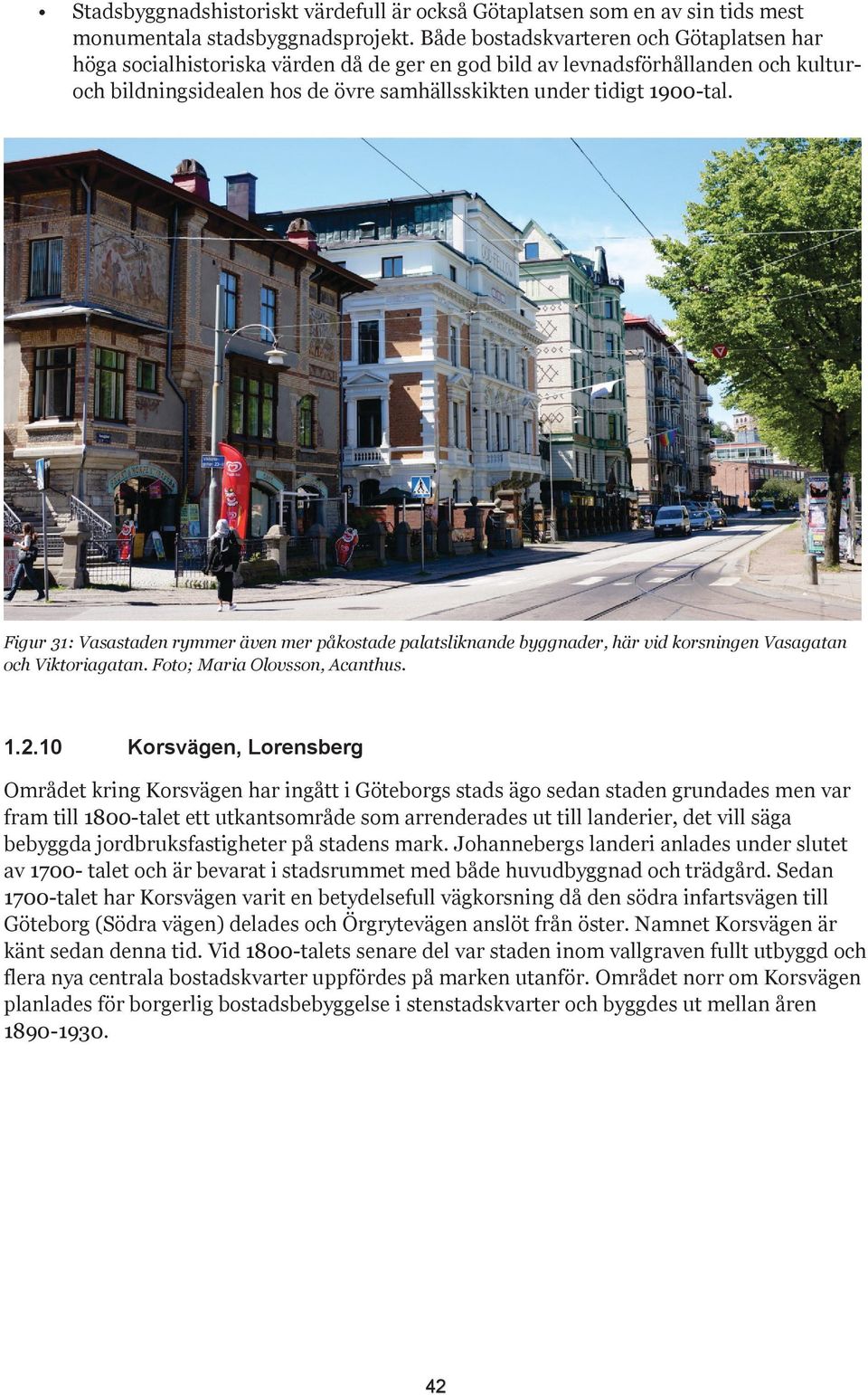 Figur 31: Vasastaden rymmer även mer påkostade palatsliknande byggnader, här vid korsningen Vasagatan och Viktoriagatan. Foto; Maria Olovsson, Acanthus. 1.2.