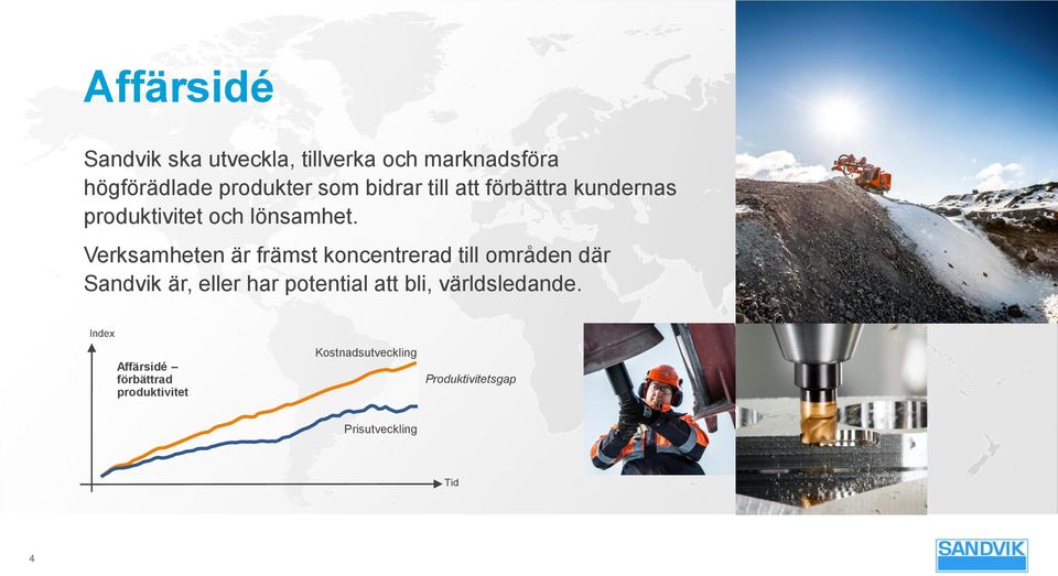 Verksamheten är främst koncentrerad till områden där Sandvik är, eller har potential att