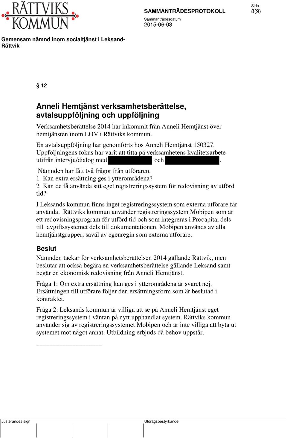 Nämnden har fått två frågor från utföraren. 1 Kan extra ersättning ges i ytterområdena? 2 Kan de få använda sitt eget registreringssystem för redovisning av utförd tid?