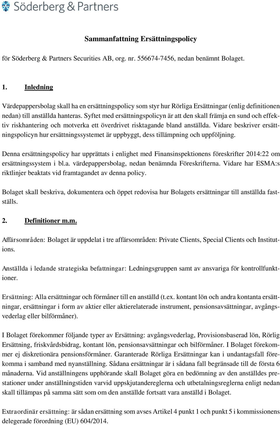 Syftet med ersättningspolicyn är att den skall främja en sund och effektiv riskhantering och motverka ett överdrivet risktagande bland anställda.