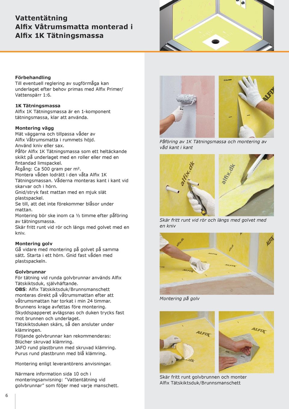 Påför Alfix 1K Tätningsmassa som ett heltäckande skikt på underlaget med en roller eller med en fintandad limspackel. Åtgång: Ca 500 gram per m².