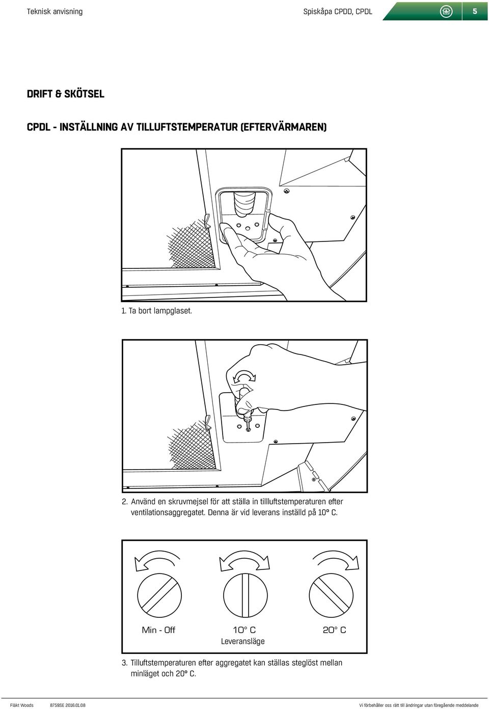 Använd en skruvmejsel för att ställa in tillluftstemperaturen efter ventilationsaggregatet.