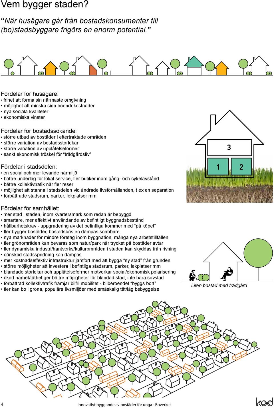 bostäder i eftertraktade områden större variation av bostadsstorlekar större variation av upplåtelseformer sänkt ekonomisk tröskel för trädgårdsliv Fördelar i stadsdelen: en social och mer levande