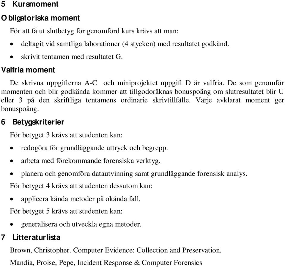 De som genomför momenten och blir godkända kommer att tillgodoräknas bonuspoäng om slutresultatet blir U eller 3 på den skriftliga tentamens ordinarie skrivtillfälle.