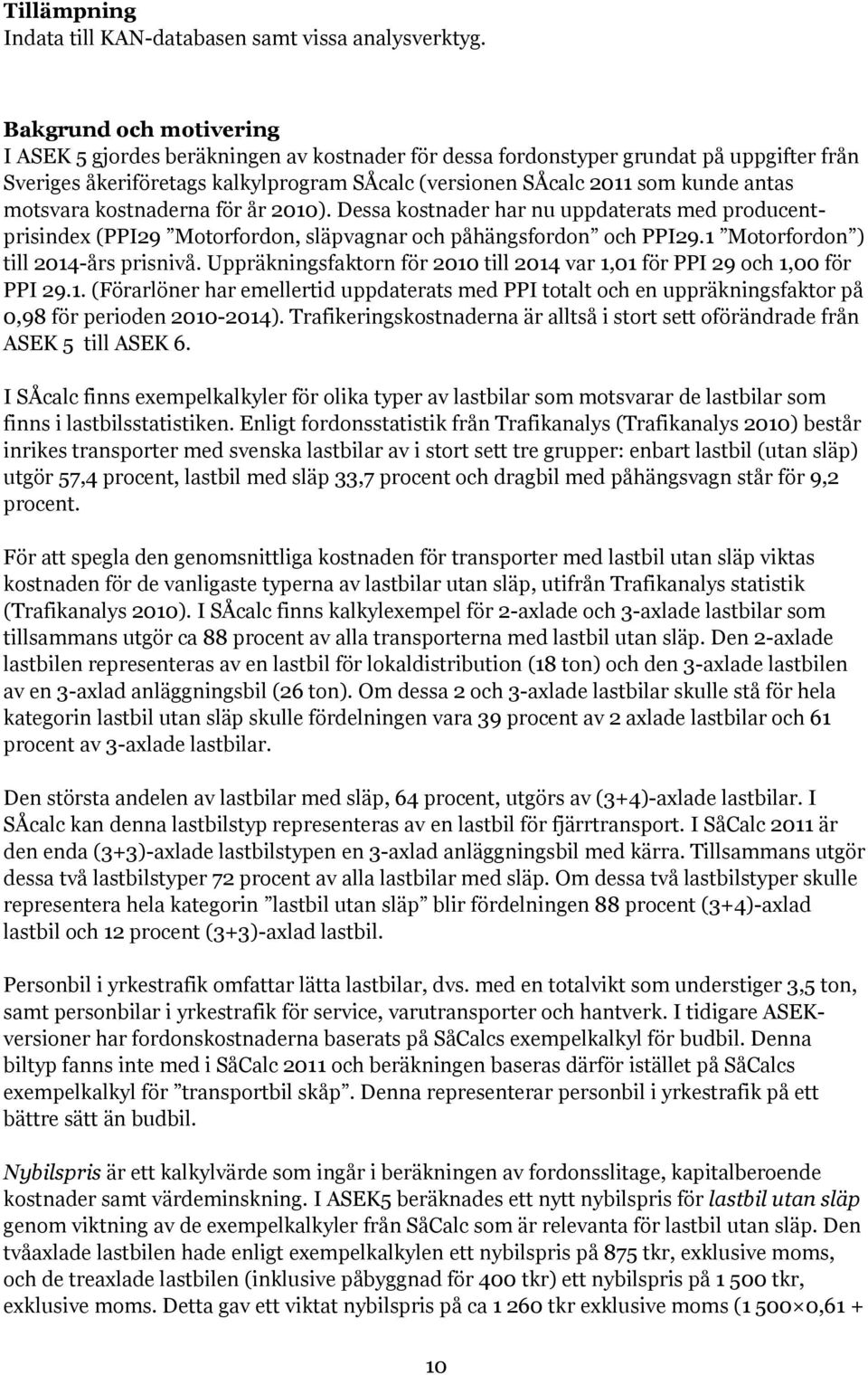 motsvara kostnaderna för år 2010). Dessa kostnader har nu uppdaterats med producentprisindex (PPI29 Motorfordon, släpvagnar och påhängsfordon och PPI29.1 Motorfordon ) till 2014-års prisnivå.