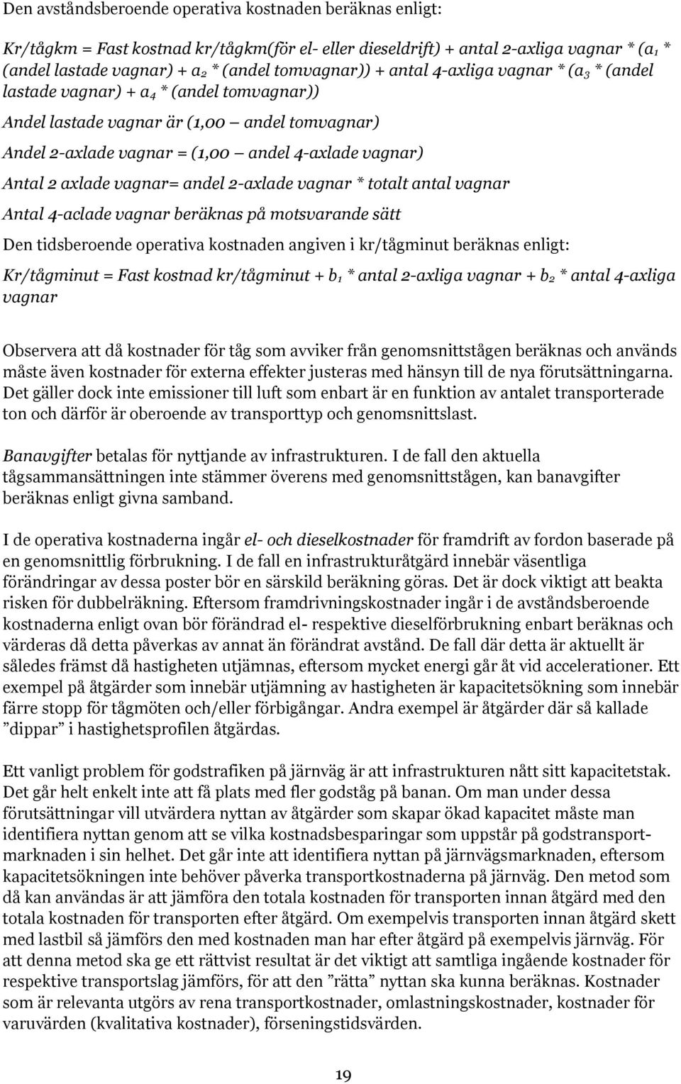 Antal 2 axlade vagnar= andel 2-axlade vagnar * totalt antal vagnar Antal 4-aclade vagnar beräknas på motsvarande sätt Den tidsberoende operativa kostnaden angiven i kr/tågminut beräknas enligt: