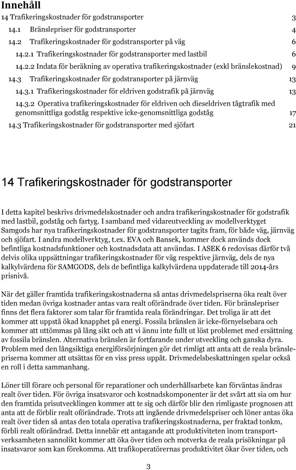 3.2 Operativa trafikeringskostnader för eldriven och dieseldriven tågtrafik med genomsnittliga godståg respektive icke-genomsnittliga godståg 17 14.