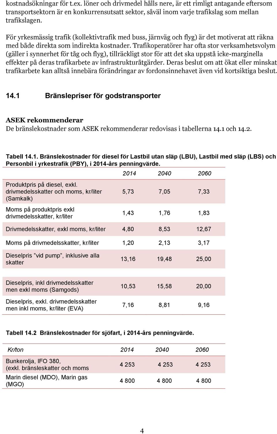 Trafikoperatörer har ofta stor verksamhetsvolym (gäller i synnerhet för tåg och flyg), tillräckligt stor för att det ska uppstå icke-marginella effekter på deras trafikarbete av infrastrukturåtgärder.