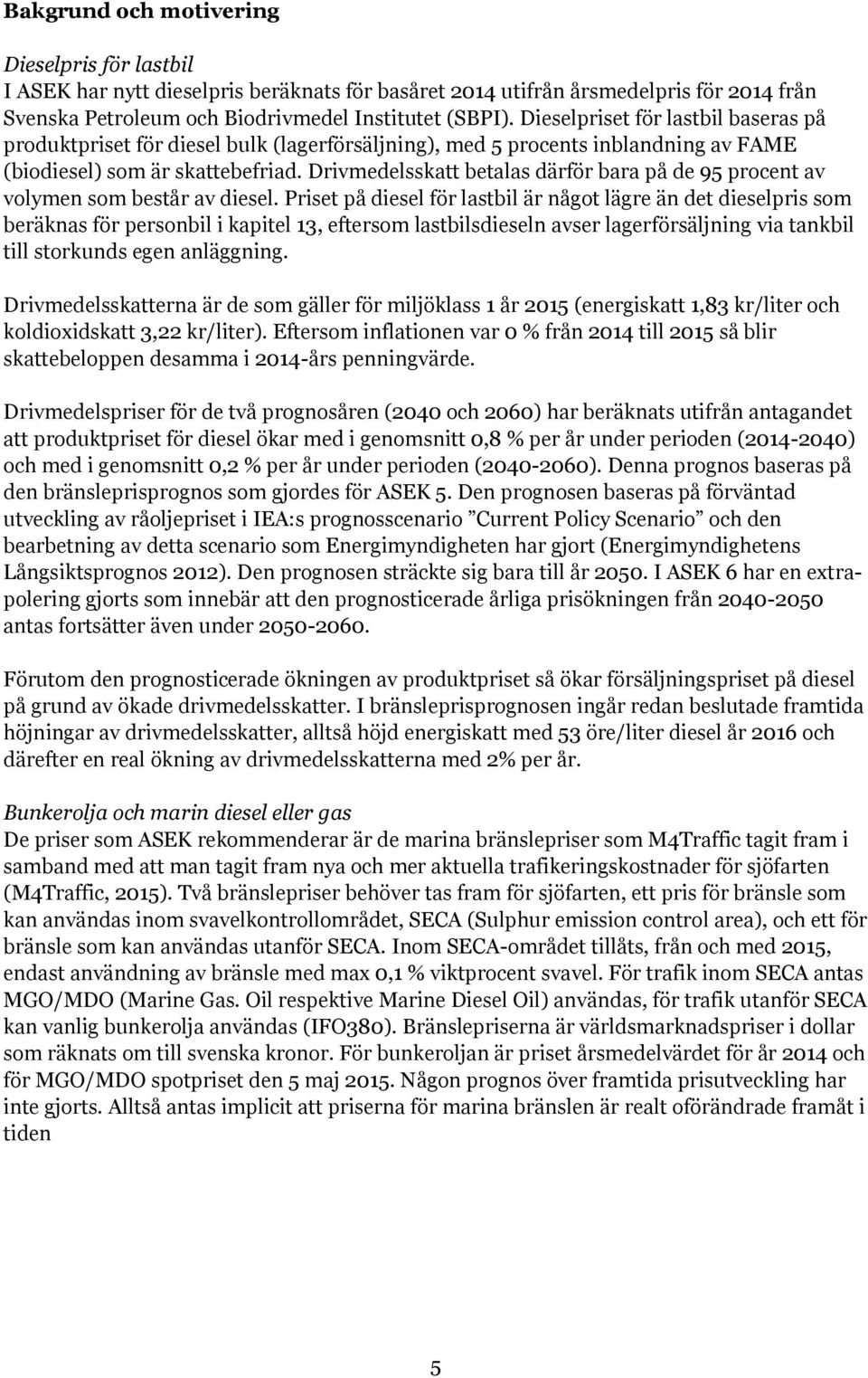 Drivmedelsskatt betalas därför bara på de 95 procent av volymen som består av diesel.