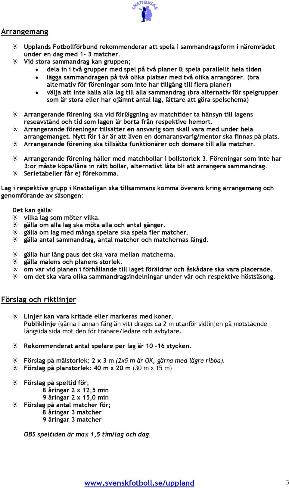 (bra alternativ för föreningar som inte har tillgång till flera planer) välja att inte kalla alla lag till alla sammandrag (bra alternativ för spelgrupper som är stora eller har ojämnt antal lag,