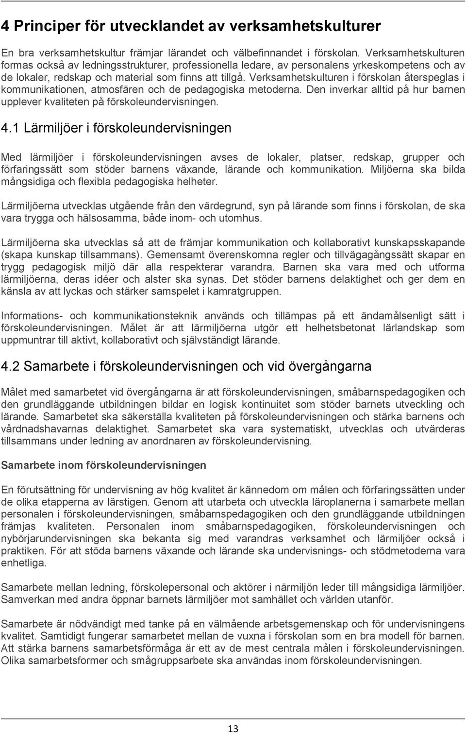 Verksamhetskulturen i förskolan återspeglas i kommunikationen, atmosfären och de pedagogiska metoderna. Den inverkar alltid på hur barnen upplever kvaliteten på förskoleundervisningen. 4.