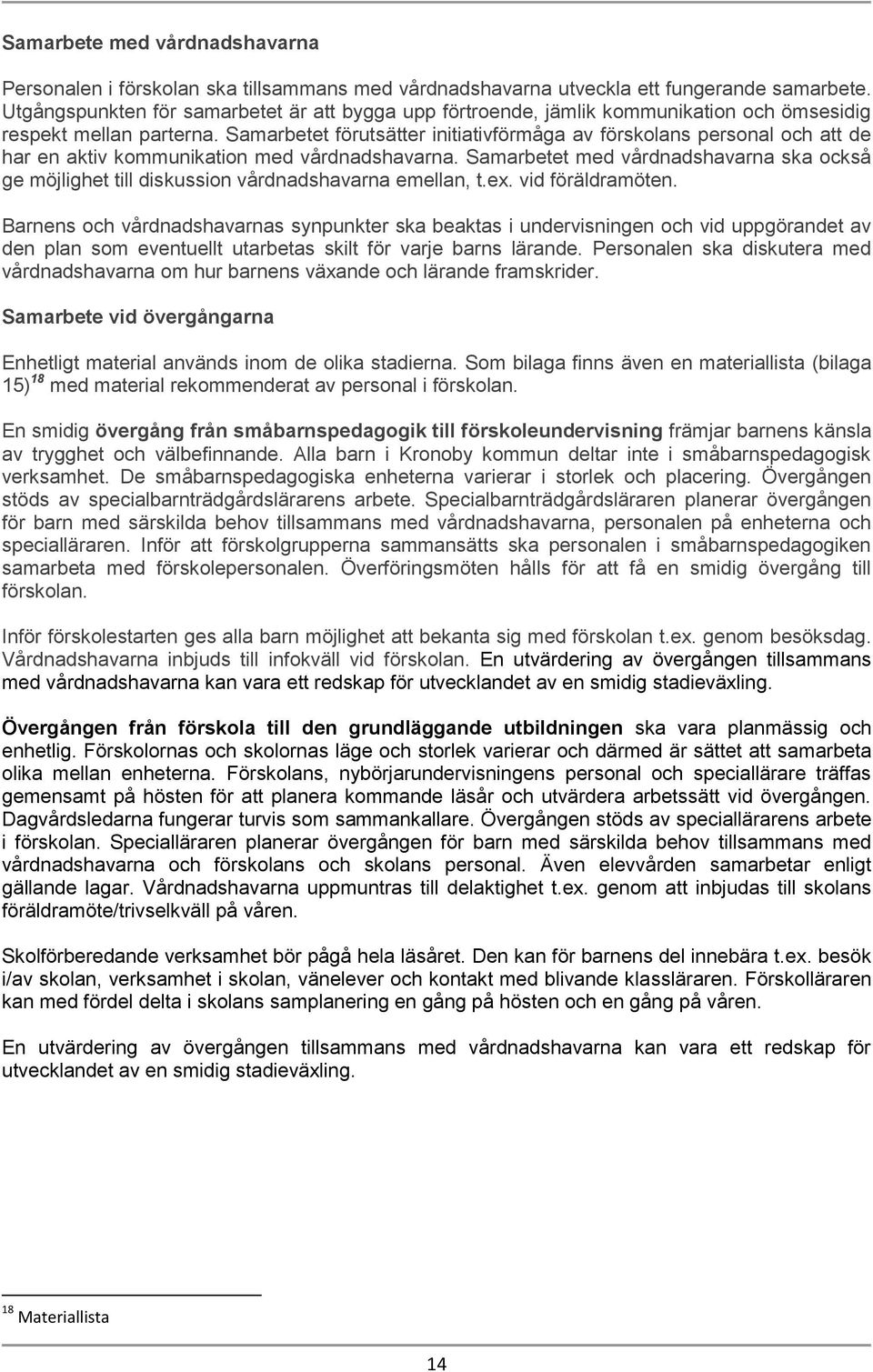 Samarbetet förutsätter initiativförmåga av förskolans personal och att de har en aktiv kommunikation med vårdnadshavarna.