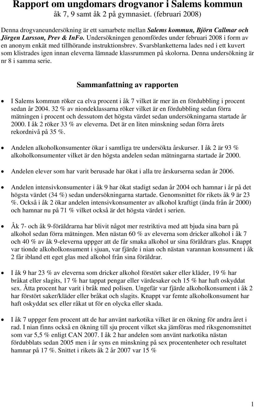 Undersökningen genomfördes under februari 2 i form av en anonym enkät med tillhörande instruktionsbrev.