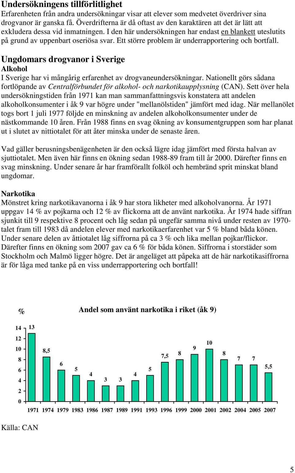 Ett större problem är underrapportering och bortfall. Ungdomars drogvanor i Sverige Alkohol I Sverige har vi mångårig erfarenhet av drogvaneundersökningar.