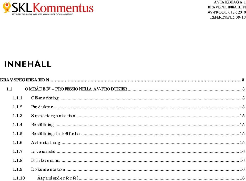 ..15 1.1.6 Avbeställning...15 1.1.7 Leveranstid...16 1.1.8 Fel i leverans...16 1.1.9 Dokumentation.