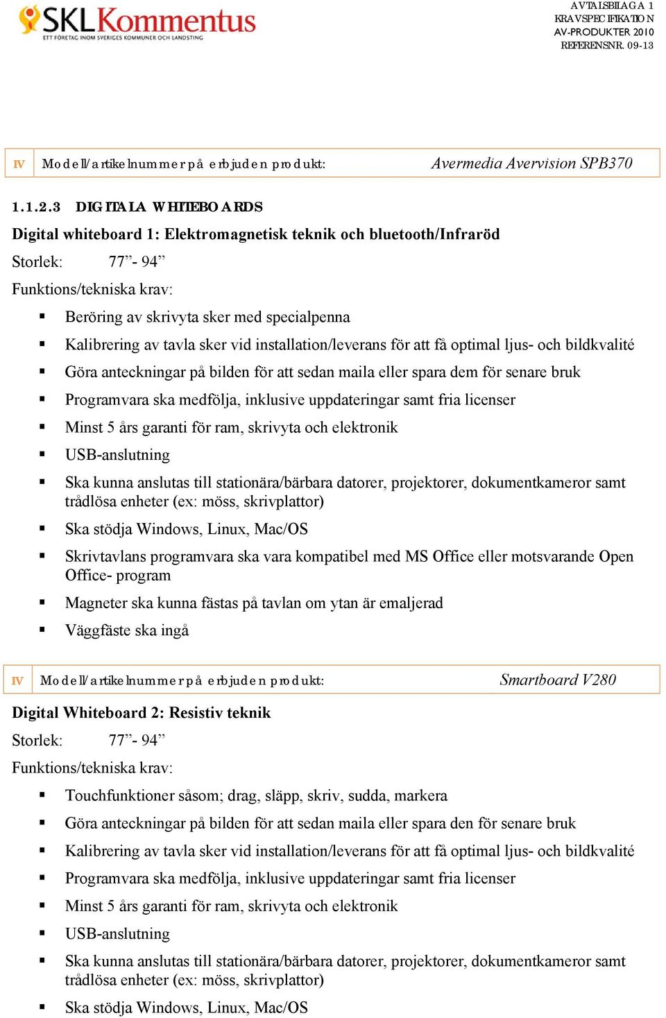 sker vid installation/leverans för att få optimal ljus- och bildkvalité Göra anteckningar på bilden för att sedan maila eller spara dem för senare bruk Programvara ska medfölja, inklusive