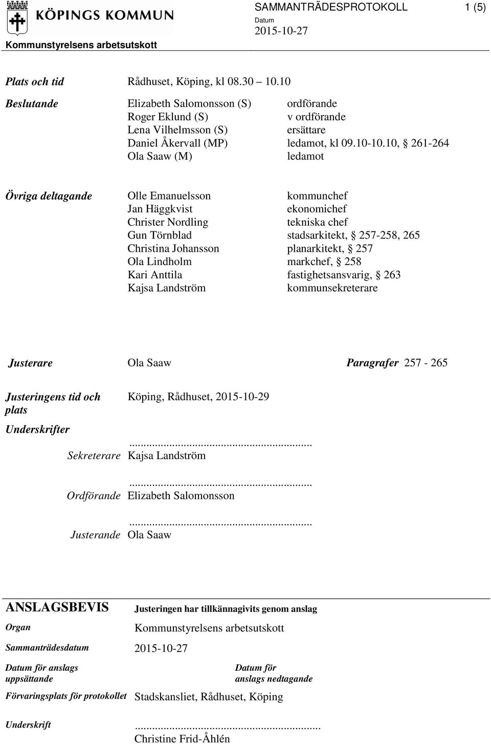 10, 261-264 Ola Saaw (M) ledamot Övriga deltagande Olle Emanuelsson kommunchef Jan Häggkvist ekonomichef Christer Nordling tekniska chef Gun Törnblad stadsarkitekt, 257-258, 265 Christina Johansson