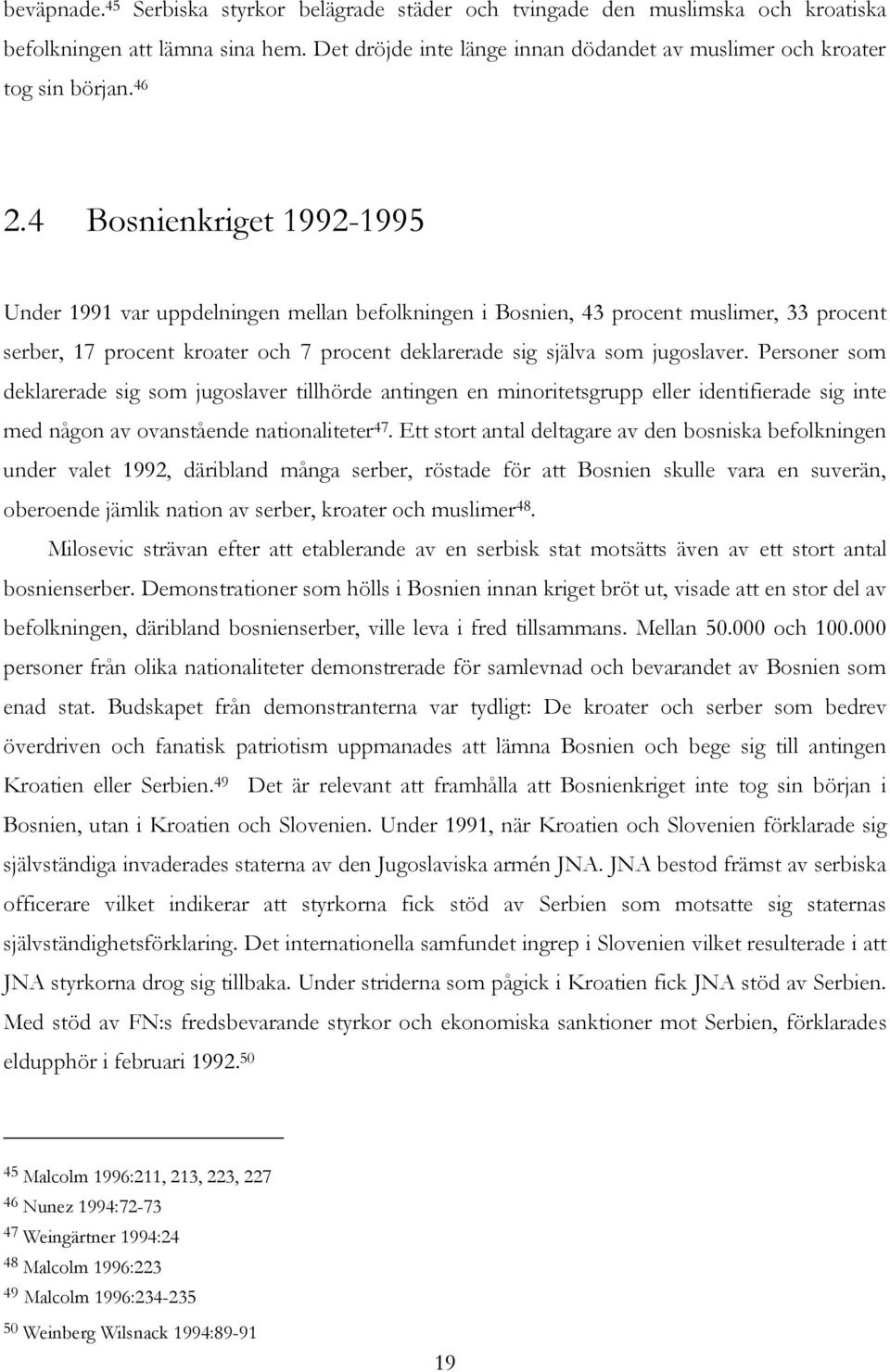 jugoslaver. Personer som deklarerade sig som jugoslaver tillhörde antingen en minoritetsgrupp eller identifierade sig inte med någon av ovanstående nationaliteter 47.