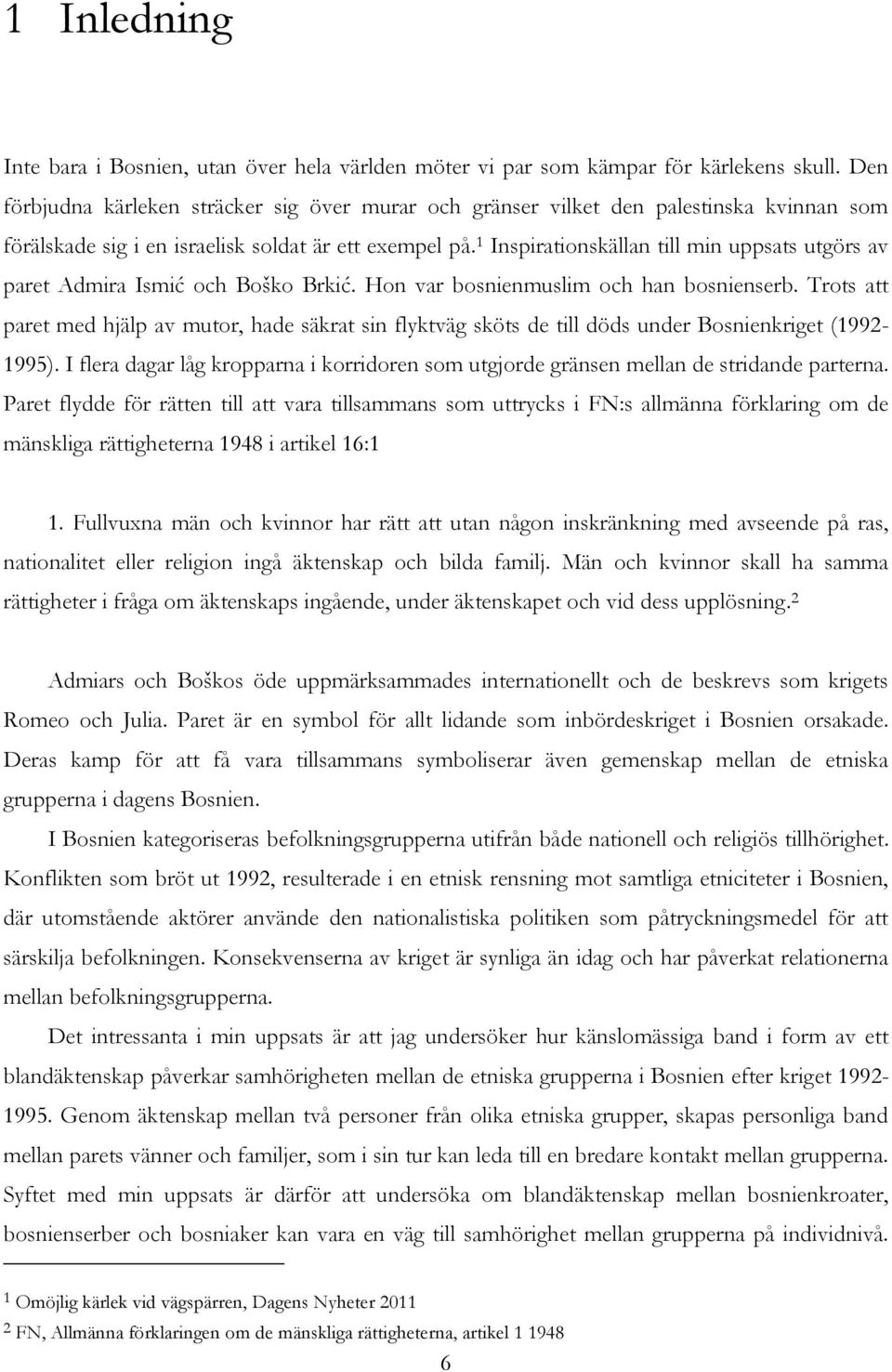 1 Inspirationskällan till min uppsats utgörs av paret Admira Ismić och Boško Brkić. Hon var bosnienmuslim och han bosnienserb.