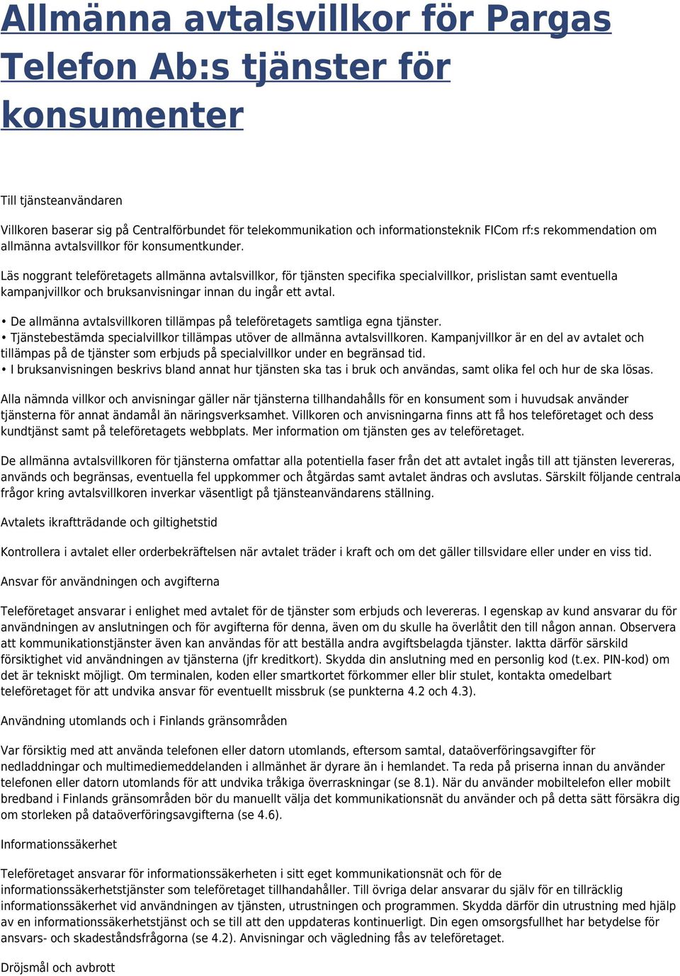 Läs noggrant teleföretagets allmänna avtalsvillkor, för tjänsten specifika specialvillkor, prislistan samt eventuella kampanjvillkor och bruksanvisningar innan du ingår ett avtal.