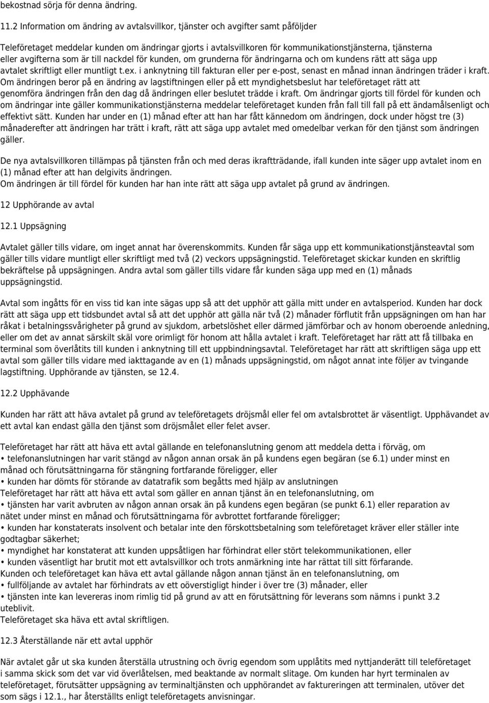 avgifterna som är till nackdel för kunden, om grunderna för ändringarna och om kundens rätt att säga upp avtalet skriftligt eller muntligt t.ex.