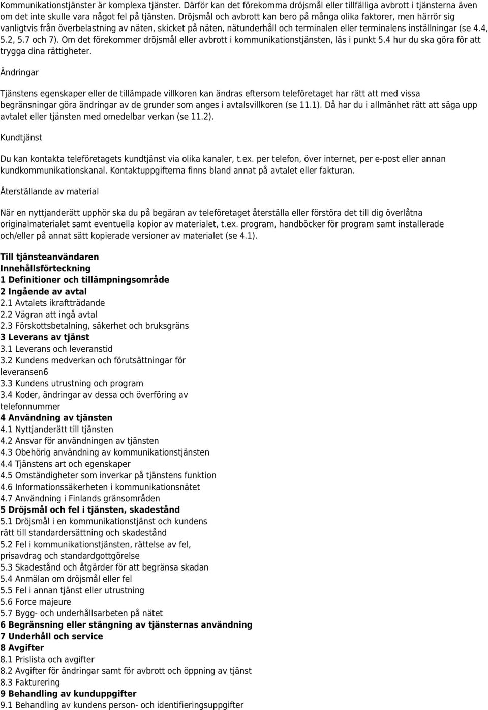 2, 5.7 och 7). Om det förekommer dröjsmål eller avbrott i kommunikationstjänsten, läs i punkt 5.4 hur du ska göra för att trygga dina rättigheter.