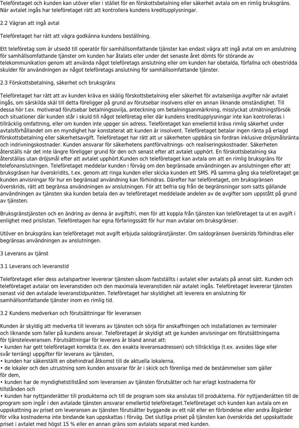 Ett teleföretag som är utsedd till operatör för samhällsomfattande tjänster kan endast vägra att ingå avtal om en anslutning för samhällsomfattande tjänster om kunden har åtalats eller under det