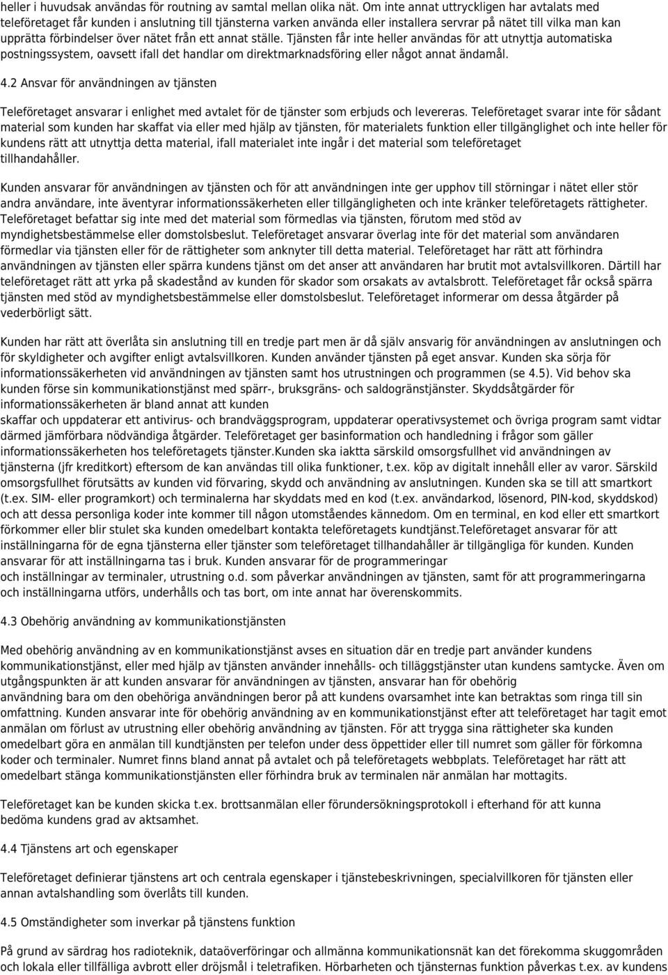 från ett annat ställe. Tjänsten får inte heller användas för att utnyttja automatiska postningssystem, oavsett ifall det handlar om direktmarknadsföring eller något annat ändamål. 4.