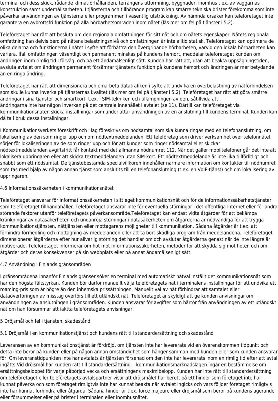 Av nämnda orsaker kan teleföretaget inte garantera en avbrottsfri funktion på alla hörbarhetsområden inom nätet (läs mer om fel på tjänster i 5.2).